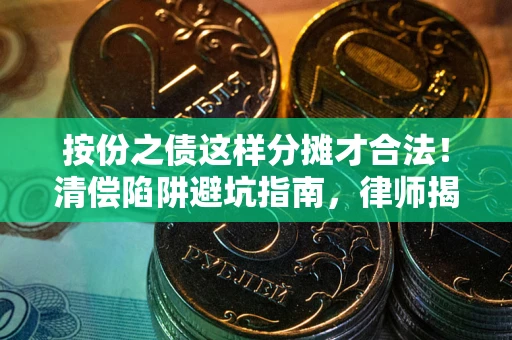 北京按份之债这样分摊才合法！清偿陷阱避坑指南，律师揭秘关键条款