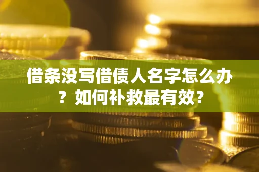 北京借条没写借债人名字怎么办？如何补救最有效？
