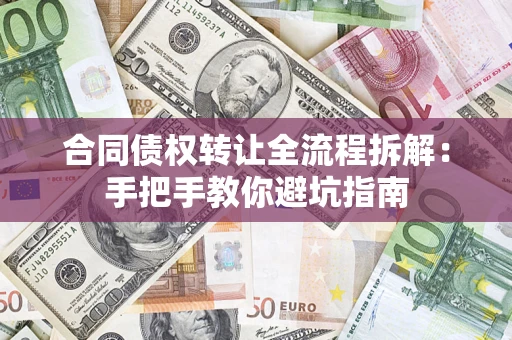 北京合同债权转让全流程拆解：手把手教你避坑指南