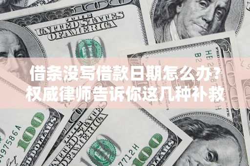 北京借条没写借款日期怎么办？权威律师告诉你这几种补救方法！
