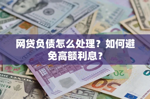 北京网贷负债怎么处理？如何避免高额利息？