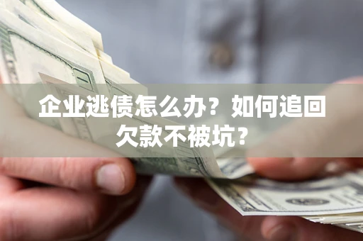 北京企业逃债怎么办？如何追回欠款不被坑？