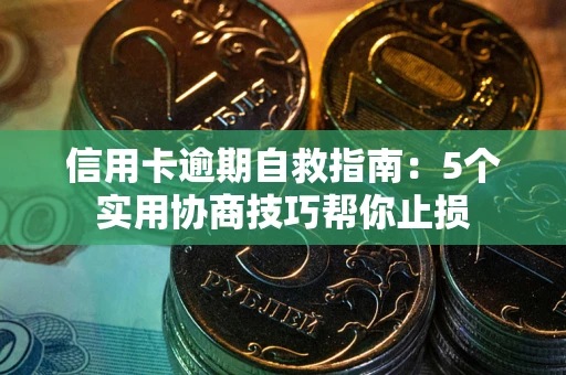 北京信用卡逾期自救指南：5个实用协商技巧帮你止损