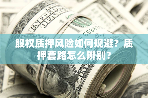 北京股权质押风险如何规避？质押套路怎么辨别？