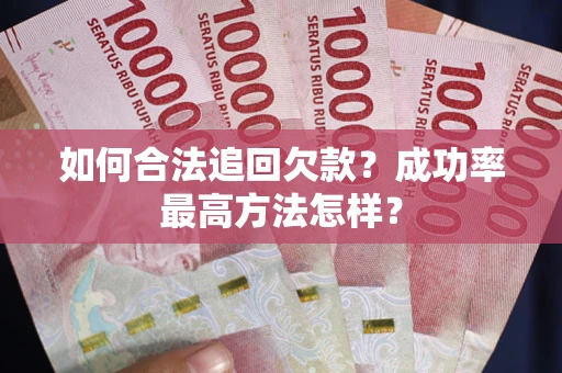 北京如何合法追回欠款？成功率最高方法怎样？