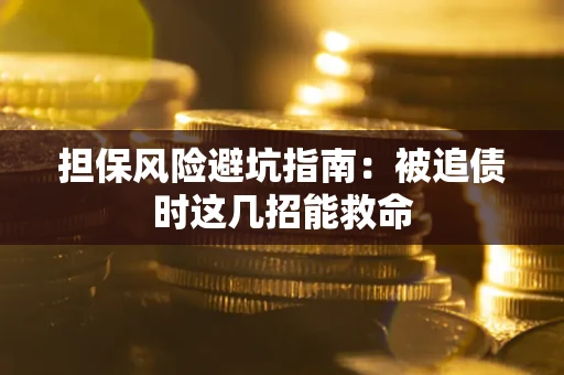 北京担保风险避坑指南：被追债时这几招能救命