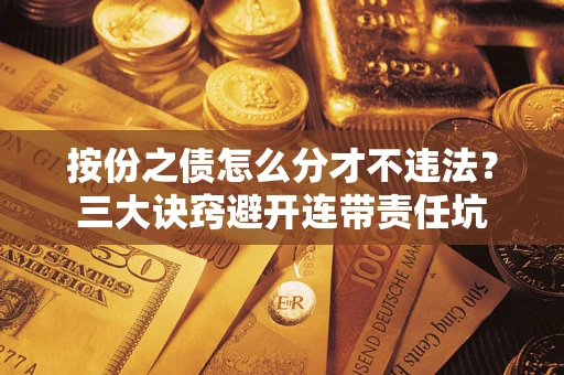 北京按份之债怎么分才不违法？三大诀窍避开连带责任坑