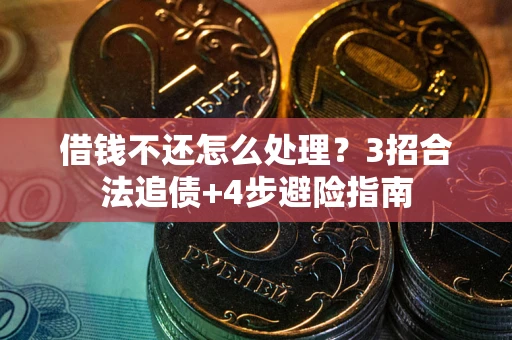 北京借钱不还怎么处理？3招合法追债+4步避险指南