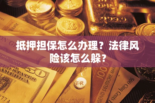 北京抵押担保怎么办理？法律风险该怎么躲？