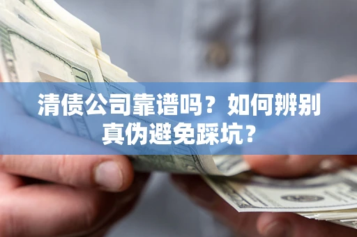 北京清债公司靠谱吗？如何辨别真伪避免踩坑？