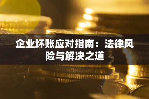 北京企业坏账应对指南：法律风险与解决之道