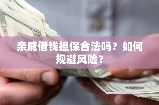北京亲戚借钱担保合法吗？如何规避风险？