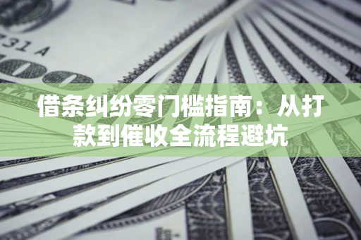 北京借条纠纷零门槛指南：从打款到催收全流程避坑