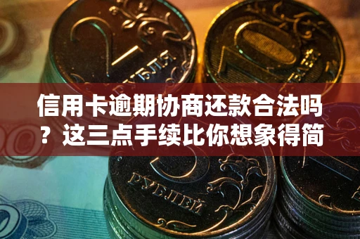北京信用卡逾期协商还款合法吗？这三点手续比你想象得简单