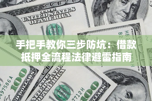 北京手把手教你三步防坑：借款抵押全流程法律避雷指南