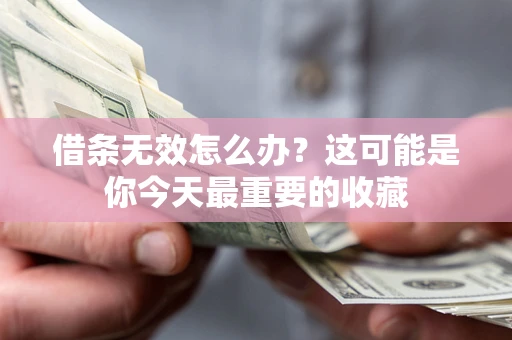 北京借条无效怎么办？这可能是你今天最重要的收藏