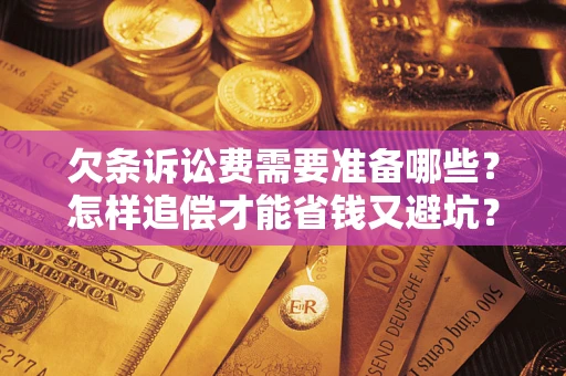 北京欠条诉讼费需要准备哪些？怎样追偿才能省钱又避坑？