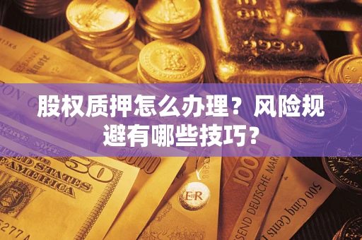 北京股权质押怎么办理？风险规避有哪些技巧？