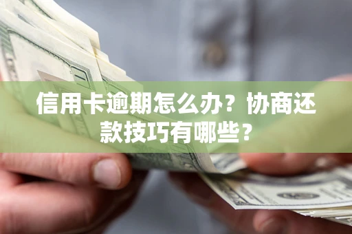 北京信用卡逾期怎么办？协商还款技巧有哪些？