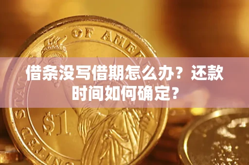 北京借条没写借期怎么办？还款时间如何确定？