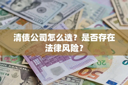 北京清债公司怎么选？是否存在法律风险？