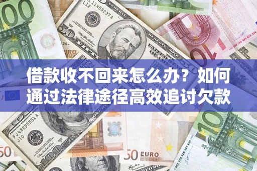 北京借款收不回来怎么办？如何通过法律途径高效追讨欠款？