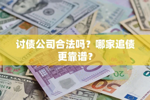北京讨债公司合法吗？哪家追债更靠谱？