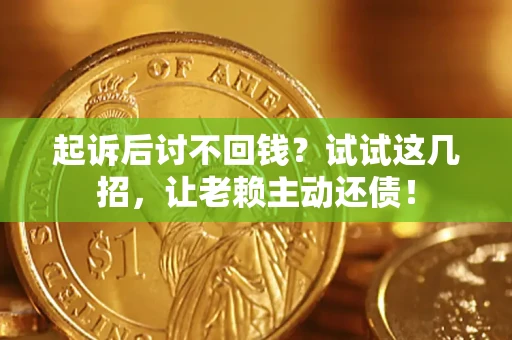北京起诉后讨不回钱？试试这几招，让老赖主动还债！