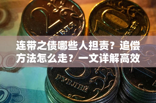 北京连带之债哪些人担责？追偿方法怎么走？一文详解高效维权流程