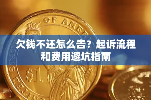 北京欠钱不还怎么告?起诉流程和费用避坑指南 北京欠钱不还怎么告?起诉流程和费用避坑指南