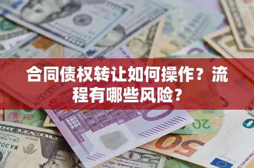 北京合同债权转让如何操作？流程有哪些风险？