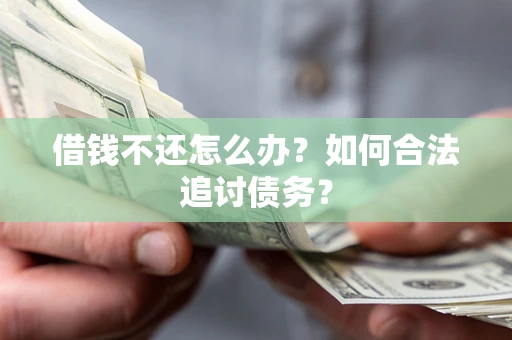 北京借钱不还怎么办？如何合法追讨债务？