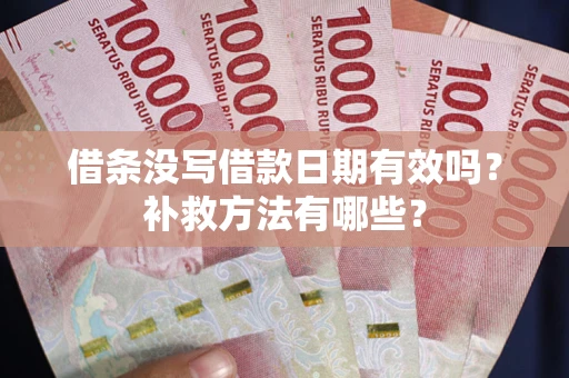北京借条没写借款日期有效吗?补救方法有哪些? 北京借条没写借款日期有效吗?补救方法有哪些?