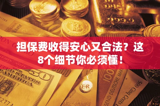 北京担保费收得安心又合法？这8个细节你必须懂！