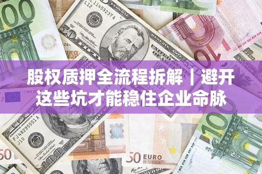 北京股权质押全流程拆解｜避开这些坑才能稳住企业命脉