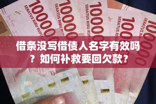 北京借条没写借债人名字有效吗？如何补救要回欠款？