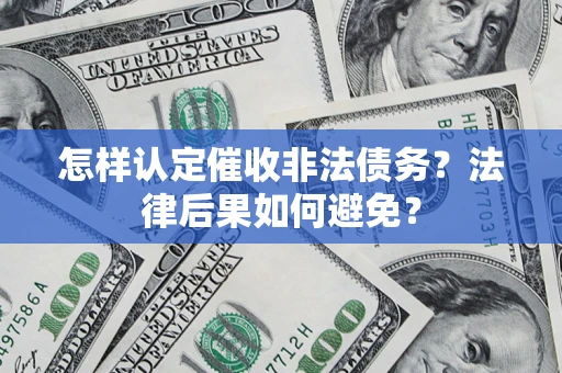 北京怎样认定催收非法债务？法律后果如何避免？
