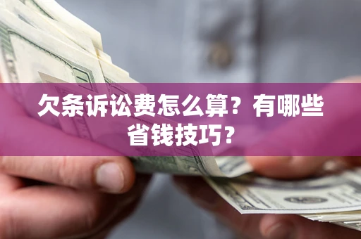 北京欠条诉讼费怎么算？有哪些省钱技巧？