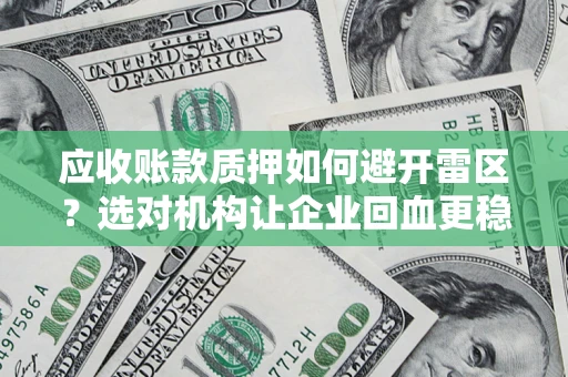 北京应收账款质押如何避开雷区？选对机构让企业回血更稳