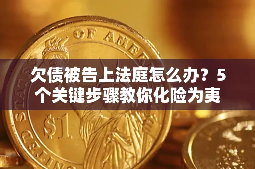 北京欠债被告上法庭怎么办？5个关键步骤教你化险为夷